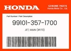 Honda Genuine Jet, Main (#170) 99101-357-1700 New. Price: $9.69.